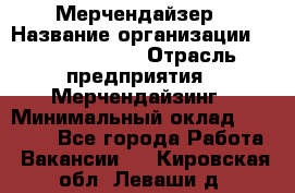 Мерчендайзер › Название организации ­ Team PRO 24 › Отрасль предприятия ­ Мерчендайзинг › Минимальный оклад ­ 30 000 - Все города Работа » Вакансии   . Кировская обл.,Леваши д.